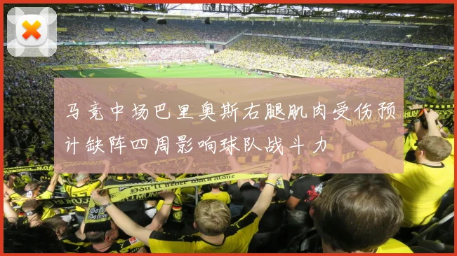 马竞中场巴里奥斯右腿肌肉受伤预计缺阵四周影响球队战斗力
