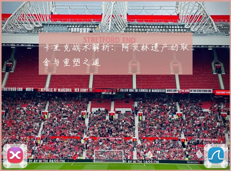 卡里克战术解析：阿莫林遗产的取舍与重塑之道