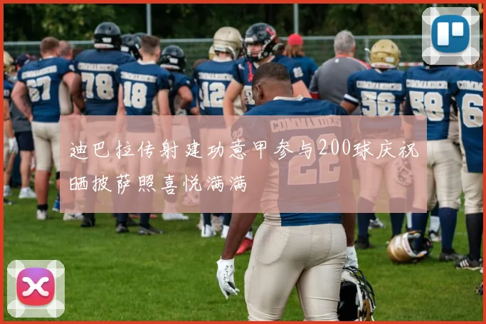 迪巴拉传射建功意甲参与200球庆祝晒披萨照喜悦满满
