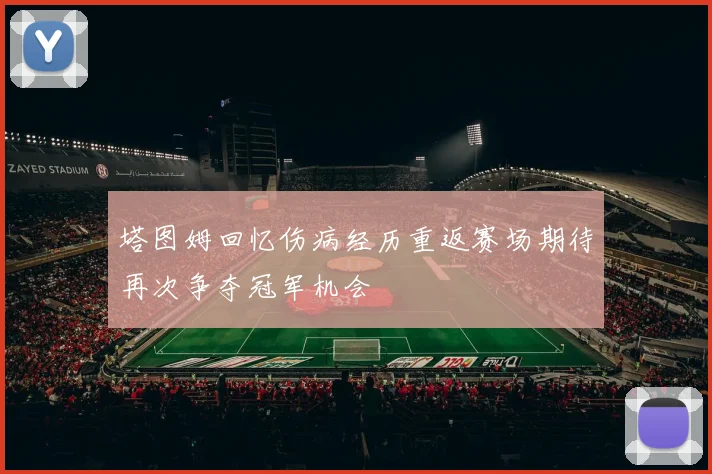 塔图姆回忆伤病经历重返赛场期待再次争夺冠军机会